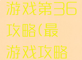 史上最囧游戏第36攻略(最囧游戏攻略大全)