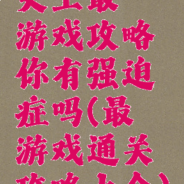 史上最囧游戏攻略你有强迫症吗(最囧游戏通关攻略大全)