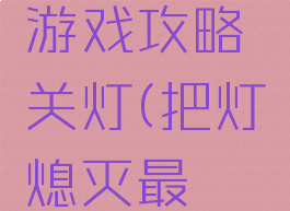 史上最囧游戏攻略关灯(把灯熄灭最囧游戏)
