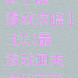 史上最囧游戏攻略13关(最囧游戏通关攻略33)
