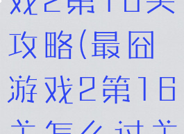 史上最囧游戏2第16关攻略(最囧游戏2第16关怎么过关视频)