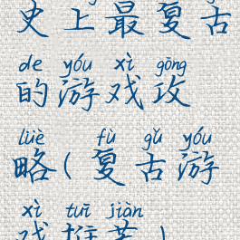 史上最复古的游戏攻略(复古游戏推荐)