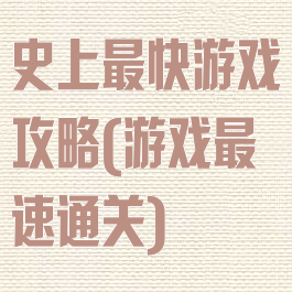 史上最快游戏攻略(游戏最速通关)