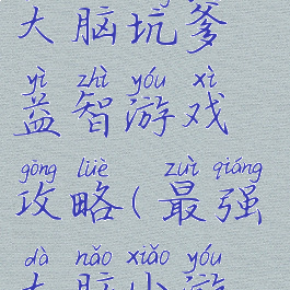 史上最强的大脑坑爹益智游戏攻略(最强大脑小游戏攻略)
