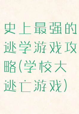 史上最强的逃学游戏攻略(学校大逃亡游戏)