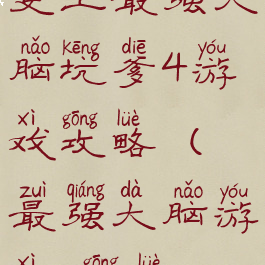 史上最强大脑坑爹4游戏攻略(最强大脑游戏3攻略)