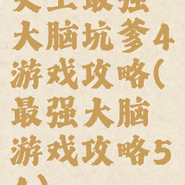 史上最强大脑坑爹4游戏攻略(最强大脑游戏攻略54)