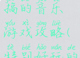 史上最恶搞的音乐游戏攻略(特别好玩的音乐游戏)