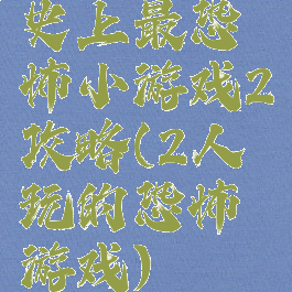 史上最恐怖小游戏2攻略(2人玩的恐怖游戏)