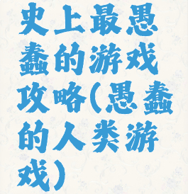 史上最愚蠢的游戏攻略(愚蠢的人类游戏)