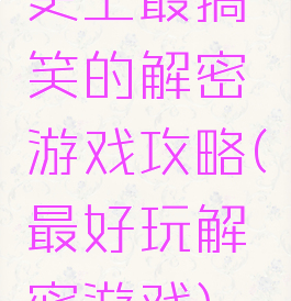 史上最搞笑的解密游戏攻略(最好玩解密游戏)