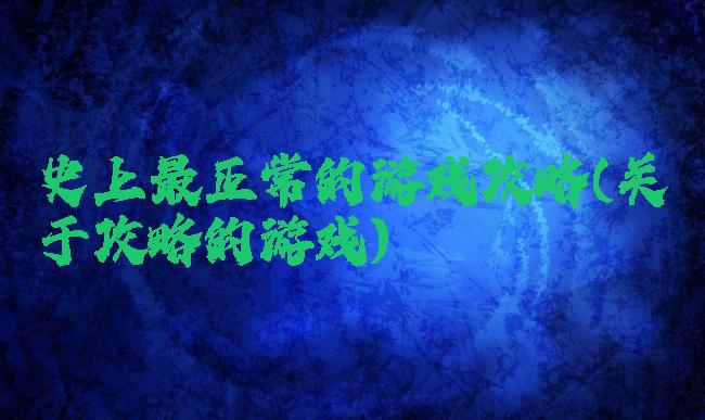 史上最正常的游戏攻略(关于攻略的游戏)