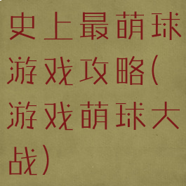 史上最萌球游戏攻略(游戏萌球大战)