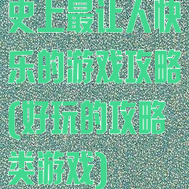 史上最让人快乐的游戏攻略(好玩的攻略类游戏)