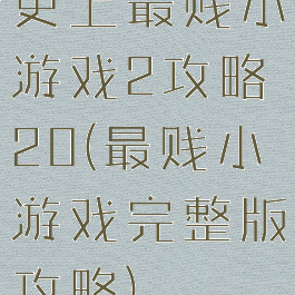 史上最贱小游戏2攻略20(最贱小游戏完整版攻略)