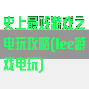 史上最贱游戏之电玩攻略(lee游戏电玩)