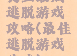 史上最贱逃脱游戏攻略(最佳逃脱游戏攻略)