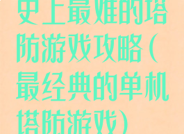 史上最难的塔防游戏攻略(最经典的单机塔防游戏)