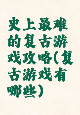 史上最难的复古游戏攻略(复古游戏有哪些)