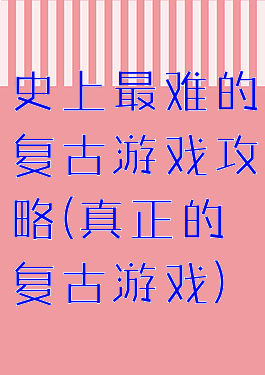 史上最难的复古游戏攻略(真正的复古游戏)
