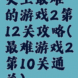 史上最难的游戏2第12关攻略(最难游戏2第10关通关)