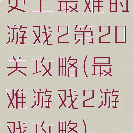 史上最难的游戏2第20关攻略(最难游戏2游戏攻略)
