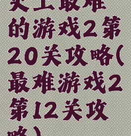 史上最难的游戏2第20关攻略(最难游戏2第12关攻略)