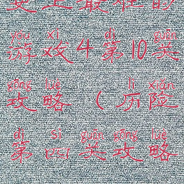 史上最难的游戏4第10关攻略(历险第四关攻略)