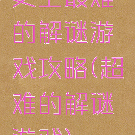史上最难的解谜游戏攻略(超难的解谜游戏)