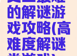 史上最难的解谜游戏攻略(高难度解谜类游戏)