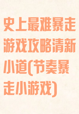 史上最难暴走游戏攻略清新小道(节奏暴走小游戏)