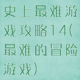 史上最难游戏攻略14(最难的冒险游戏)