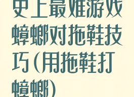 史上最难游戏蟑螂对拖鞋技巧(用拖鞋打蟑螂)