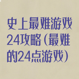 史上最难游戏24攻略(最难的24点游戏)