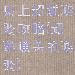 史上超难游戏攻略(超难通关的游戏)
