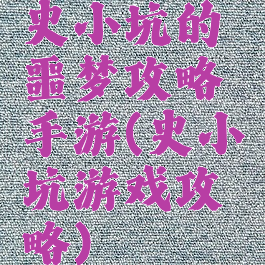 史小坑的噩梦攻略手游(史小坑游戏攻略)