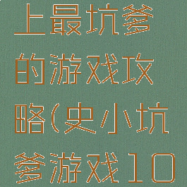 史小坑史上最坑爹的游戏攻略(史小坑爹游戏10攻略)