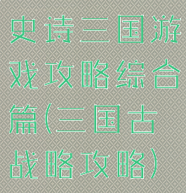 史诗三国游戏攻略综合篇(三国古战略攻略)