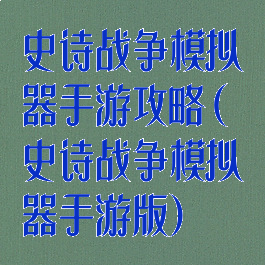 史诗战争模拟器手游攻略(史诗战争模拟器手游版)