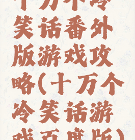 十万个冷笑话番外版游戏攻略(十万个冷笑话游戏百度版)