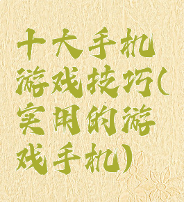 十大手机游戏技巧(实用的游戏手机)