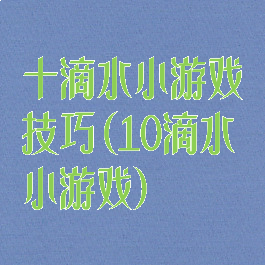 十滴水小游戏技巧(10滴水小游戏)