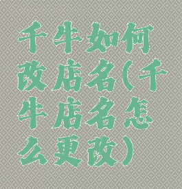千牛如何改店名(千牛店名怎么更改)