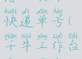 千牛工作台怎么打印快递单号(千牛工作台怎么打印订单快递单)