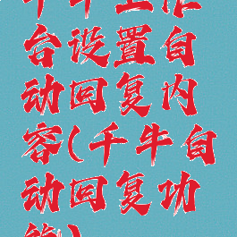 千牛工作台设置自动回复内容(千牛自动回复功能)