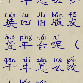 千牛怎么切换回旧版发货平台呢(千牛怎么改旧版本)