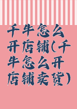 千牛怎么开店铺(千牛怎么开店铺卖货)