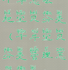 千牛怎么把宝贝分类(千牛宝贝分类管理怎么分类)