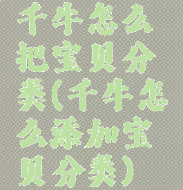千牛怎么把宝贝分类(千牛怎么添加宝贝分类)