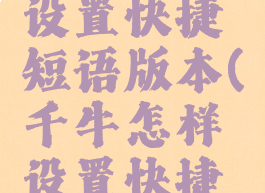 千牛怎么设置快捷短语版本(千牛怎样设置快捷短语)